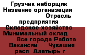 Грузчик-наборщик › Название организации ­ Fusion Service › Отрасль предприятия ­ Складское хозяйство › Минимальный оклад ­ 11 500 - Все города Работа » Вакансии   . Чувашия респ.,Алатырь г.